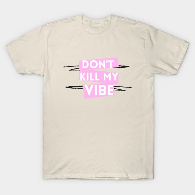 Don't Kill My Vibe T-Shirt by Empathic Brands
